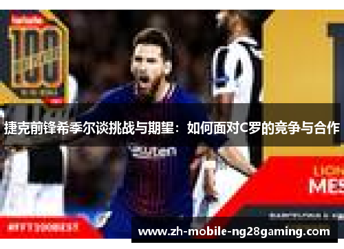 捷克前锋希季尔谈挑战与期望：如何面对C罗的竞争与合作
