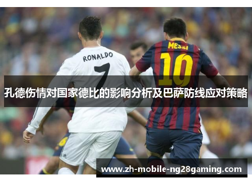 孔德伤情对国家德比的影响分析及巴萨防线应对策略