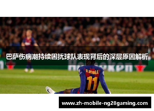巴萨伤病潮持续困扰球队表现背后的深层原因解析
