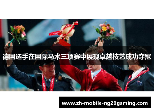 德国选手在国际马术三项赛中展现卓越技艺成功夺冠