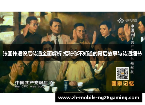 张国伟退役后待遇全面解析 揭秘你不知道的背后故事与待遇细节