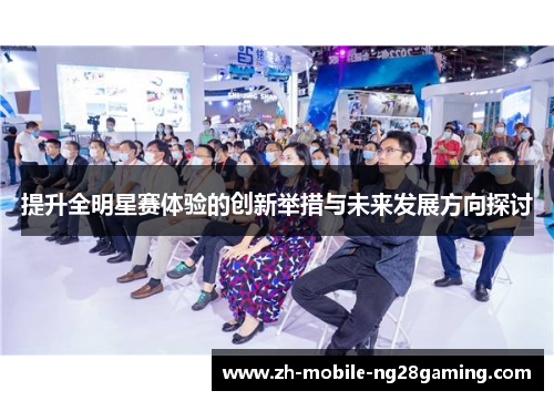 提升全明星赛体验的创新举措与未来发展方向探讨
