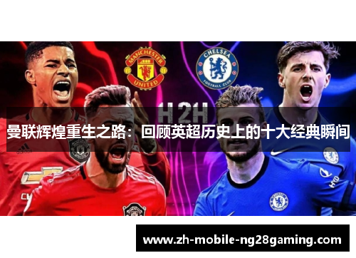 曼联辉煌重生之路：回顾英超历史上的十大经典瞬间