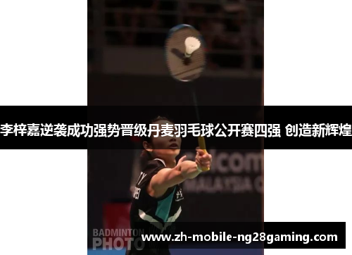 李梓嘉逆袭成功强势晋级丹麦羽毛球公开赛四强 创造新辉煌 李梓嘉逆袭成功强势晋级丹麦羽毛球公开赛四强 创造新辉煌