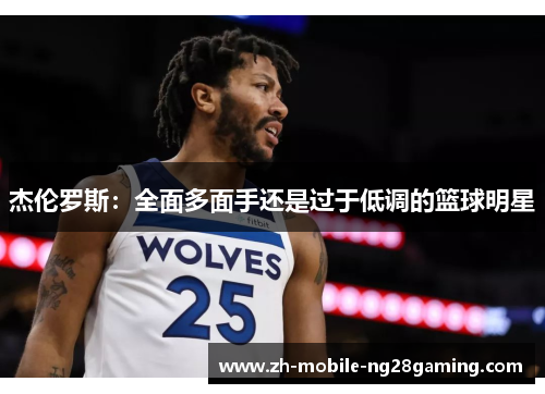 杰伦罗斯：全面多面手还是过于低调的篮球明星