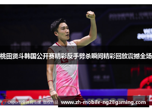 桃田贤斗韩国公开赛精彩反手劈杀瞬间精彩回放震撼全场