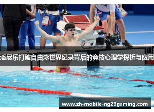 潘展乐打破自由泳世界纪录背后的竞技心理学探析与应用
