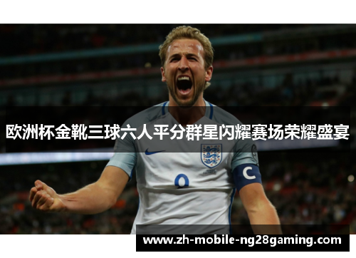 欧洲杯金靴三球六人平分群星闪耀赛场荣耀盛宴