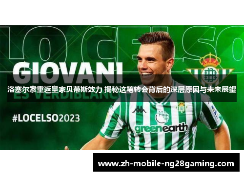 洛塞尔索重返皇家贝蒂斯效力 揭秘这笔转会背后的深层原因与未来展望