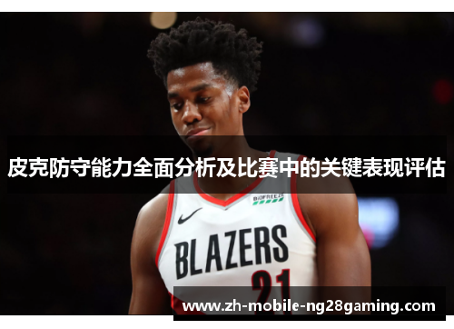 皮克防守能力全面分析及比赛中的关键表现评估