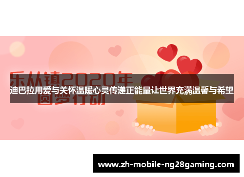 迪巴拉用爱与关怀温暖心灵传递正能量让世界充满温馨与希望