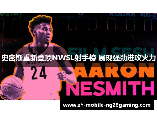 史密斯重新登顶NWSL射手榜 展现强劲进攻火力