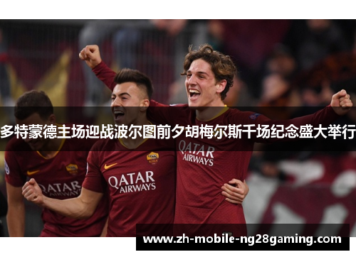 多特蒙德主场迎战波尔图前夕胡梅尔斯千场纪念盛大举行
