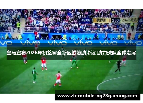 皇马宣布2026年初签署全新区域赞助协议 助力球队全球发展